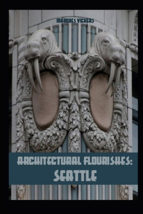 Architectural Flourishes: Seattle: Detailing and Building Ornamentation Guide to Seattle by Marques Vickers