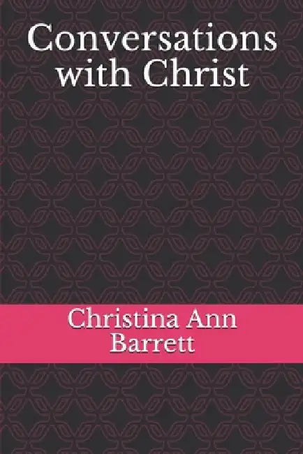 Conversations with Christ by Christina Ann Barrett