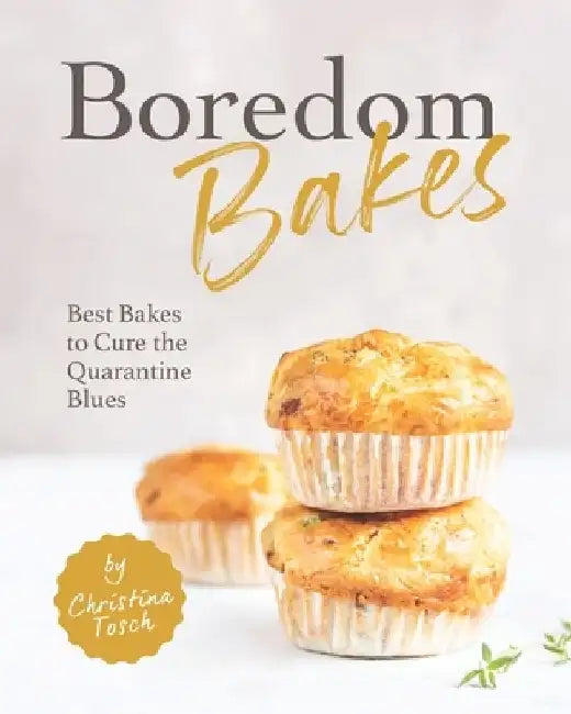 Boredom Bakes: Best Bakes to Cure the Quarantine Blues by Christina Tosch