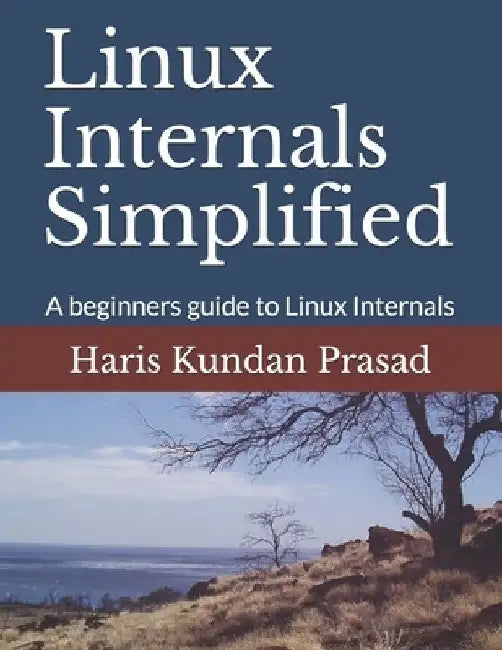 Linux Internals Simplified: A beginners guide to Linux Internals by Haris Kundan Prasad