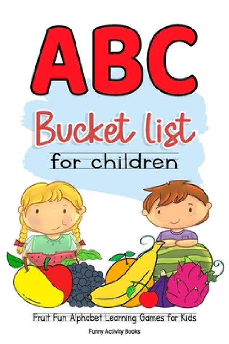 ABC Bucket List For Children: Fruit Fun Alphabet Learning Games for Kids by Funny Activity Books