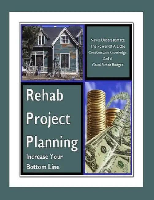 Rehab Project Planning - Increase Your Bottom Line: Never Underestimate The Power Of A Little Construction Knowledge & A Good Rehab Budget by M. Wilcox