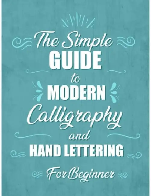The simple Guide to Modern Calligraphy and Hand Lettering for Beginner: Learn to Letter, A Hand Lettering Workbook with Tips, Techniques, Practice Pag by Jose Book