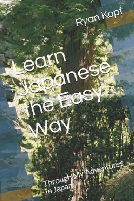 Learn Japanese the Easy Way: Through My Adventures in Japan. by Ryan L. Kopf