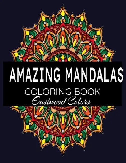 Amazing Mandalas: Adult Coloring Books Mandalas To Color With Pencils, Colors:100 Detailed Mandalas for Relaxation and Stress Relief by Eastwood Colors