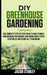 DIY Greenhouse Gardening: The Complete Step by Step Guide to How to Build Your Magical Greenhouse and Grow Fresh Fruit, Vegetable and Herbs All by Jacob Stanley