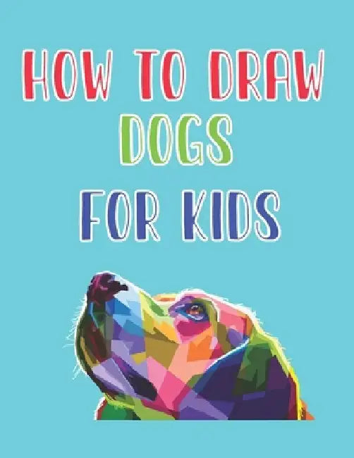 how to draw dogs for kids: how to draw for kids step by step how to draw cute animals Kids Activities Books 121 page 8.5 x 0.3 x 11 inches by Children Art Publishing