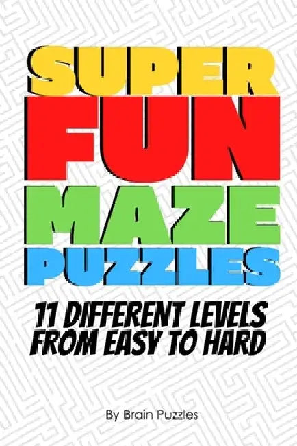 Super Fun Maze Puzzles: 11 Levels Easy To Hard Maze Activity Book, Maze Puzzle Book, Maze Puzzle Games 6"x9" by Brain Puzzles