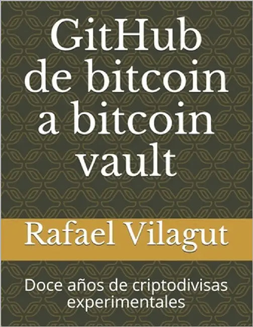 GitHub de bitcoin a bitcoin vault: Doce años de criptodivisas experimentales by Vilagut, Rafael
