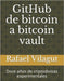 GitHub de bitcoin a bitcoin vault: Doce años de criptodivisas experimentales by Vilagut, Rafael