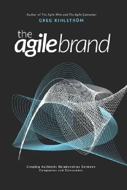The Agile Brand: Creating authentic relationships between companies and consumers. Paperback Edition. by Greg Kihlström