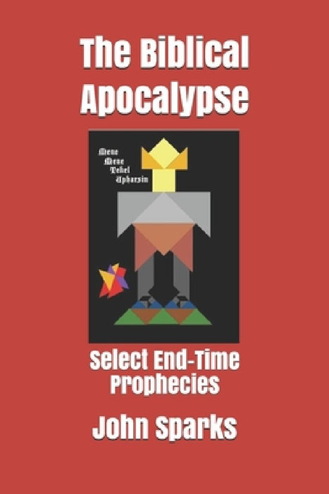 The Biblical Apocalypse 2nd: Select End-Time Prophecies by John C. Sparks