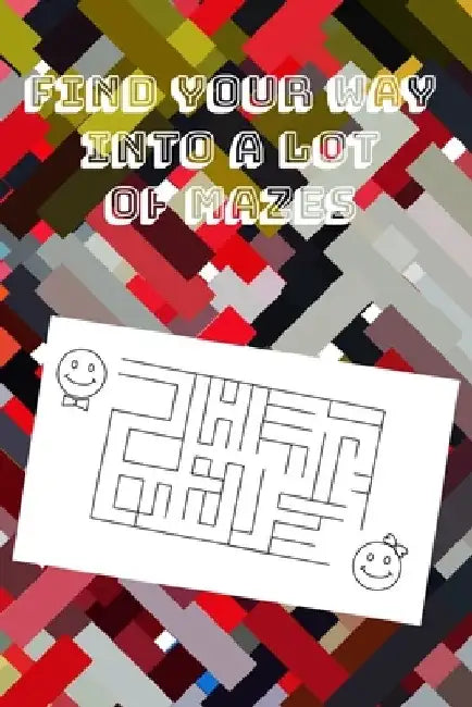 Find Your Way Into A Lot Of Mazes: Challenging Fun Brain Teasers and Logic Puzzles for Smart Kids by Hamza Zaigham
