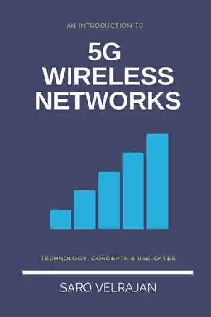 An Introduction to 5G Wireless Networks: Technology, Concepts and Use-cases by Saro Velrajan