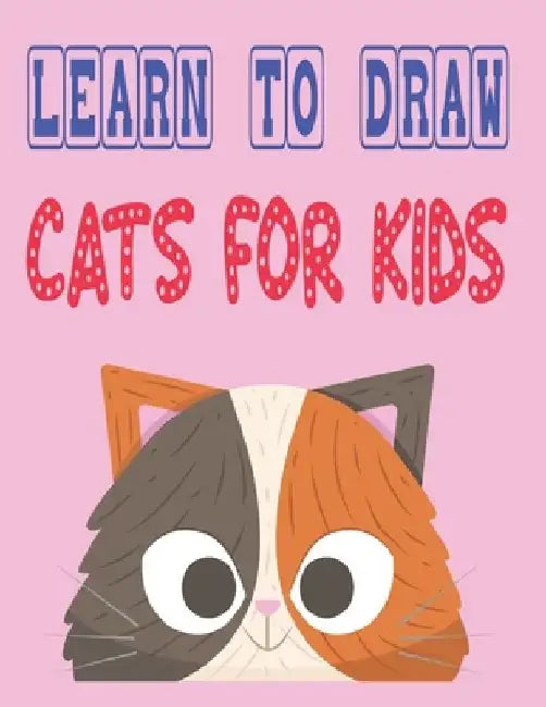 learn to draw cats for kids: how to draw cute animals how to draw for kids step by step draw easy techniques 100 page 8.5 x 0.3 x 11 inches by Children Art Publishing