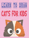 learn to draw cats for kids: how to draw cute animals how to draw for kids step by step draw easy techniques 100 page 8.5 x 0.3 x 11 inches by Children Art Publishing