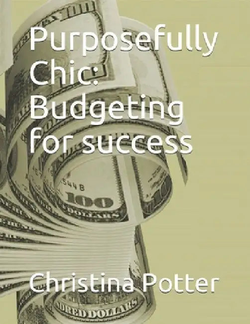 Purposefully Chic: Budgeting for success by Christina Potter