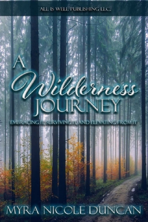 A Wilderness Journey: Embracing It, Surviving It, and Elevating from It by Myra Nicole Duncan