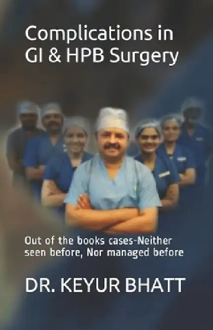 Complications in GI & HPB Surgery: Out of the books cases-Neither seen before, Nor managed before by Keyur Bhatt
