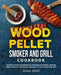 Wood Pellet Smoker and Grill Cookbook: Authentic Smoker Cookbook for Smoking and Grilling, Ultimate BBQ Cookbook with Delicious Recipes for Your Wood by Adam Jones