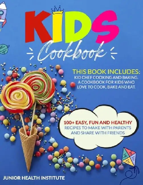 Kids Cookbook: This Book Includes: Cooking and Baking. A Cookbook for Kids Who Love to Cook, Bake and Eat. 100+ Easy, Fun and Healthy by Betty Child