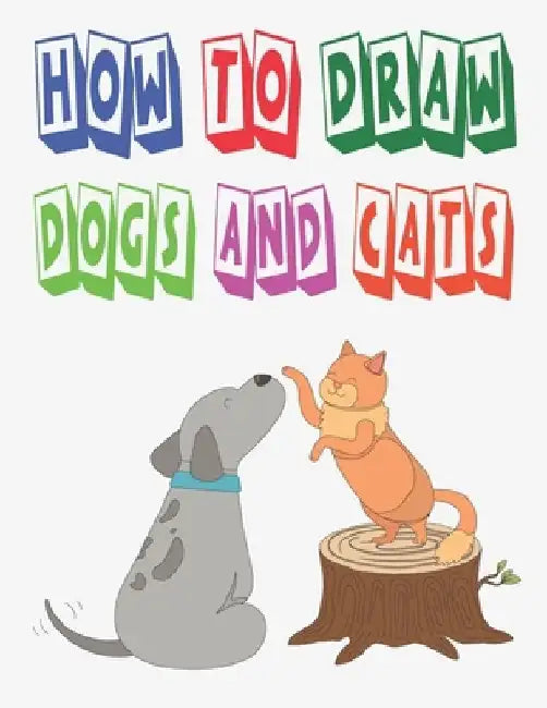 how to draw dogs and cats: how to draw animals for kids how to draw book for kids to Draw, Step by Step 100 page 8.5 x 0.3 x 11 inches by Children Art Publishing Publishing