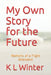 My Own Story for the Future: Memoirs of a Flight Attendant by K. L. Winter