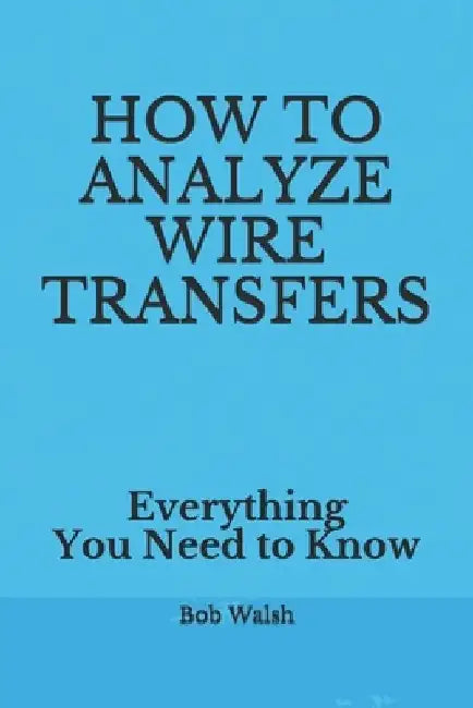 How to Analyze Wire Transfers: Everything You Need to Know by Bob Walsh