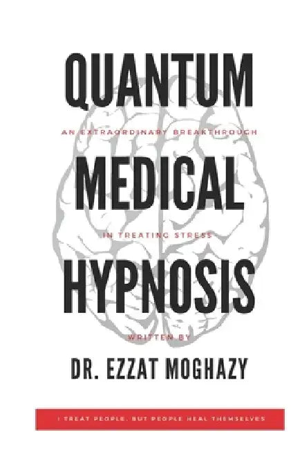 Quantum Medical Hypnosis: An Extraordinary Breakthrough in Treating Stress by Ezzat Moghazy