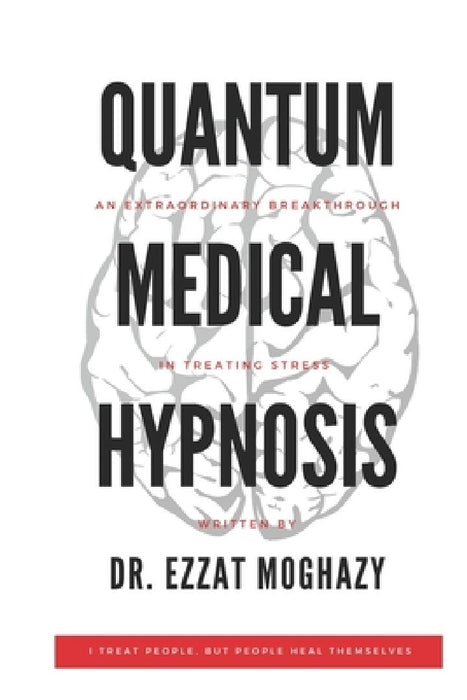 Quantum Medical Hypnosis: An Extraordinary Breakthrough in Treating Stress by Ezzat Moghazy