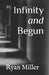 Infinity and Begun by Ryan Miller