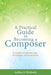A Practical Guide to Becoming a Composer: A wealth of advice, tips, strategies, and examples by Arthur J. Michaels