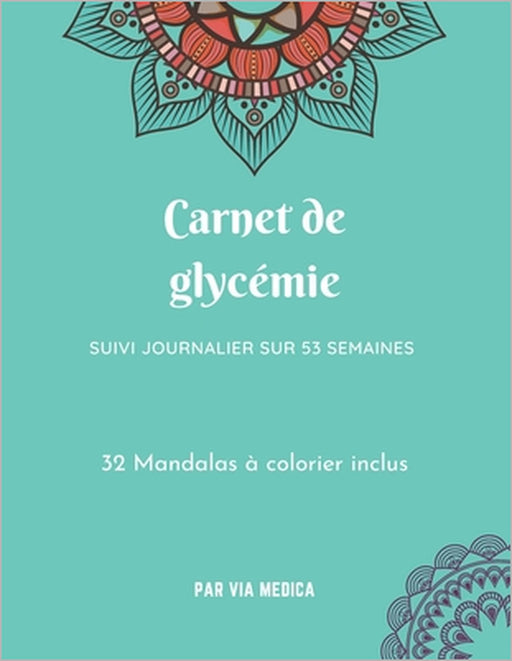 Carnet de glycémie. Suivi journalier sur 53 semaines. 32 mandalas à colorier inclus: Journal de suivi glycémique contenant des coloriages de type mand by Via Medica