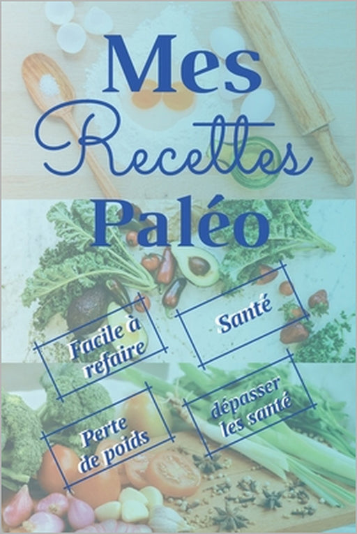 Mes recettes paléo: 40 recettes de bonheur, pour être en bonne santé en se faisant plaisir - facile et pratique à réaliser - La méthode et by Mon Livre Healthy