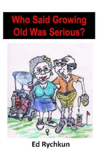 Who Said Growing Old Was Serious? by Ed Rychkun