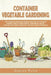 Container Vegetable Gardening: The Complete Guide to Create in Easy Way Your Urban Garden. How to Grow Plants, Vegetables, Salad, Flowers and Herbs U by Damian Wylie