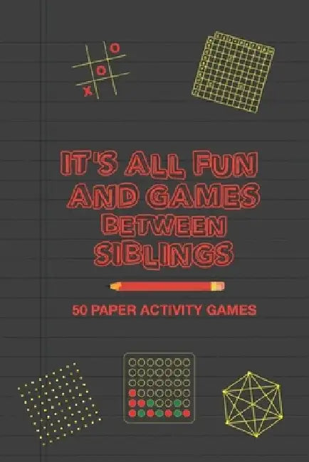 It's All Fun And Games Between Siblings: Fun Family Strategy Activity Paper Games Book for a Brother and Sister to Play Together Like Tic Tac Toe Dots by Brainy Puzzler Group