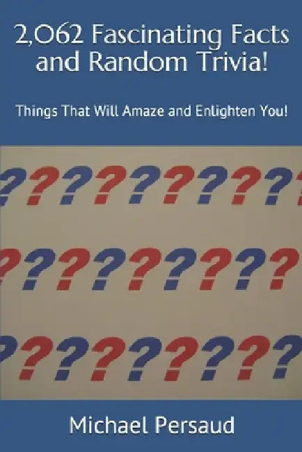 2,062 Fascinating Facts and Random Trivia!: Things That Will Amaze and Enlighten You! by Michael Persaud