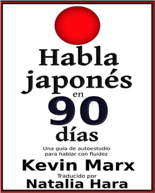 Habla japonés en 90 días: Una guía de autoestudio para hablar con fluidez by Hara, Natalia