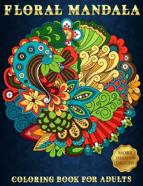 Floral Mandala: Coloring Book For Adults Beautiful and Relaxing Colouring Book with Flower Patterns More Than 100 Stress Relieving Designs by Mezzo Zentangle Designs
