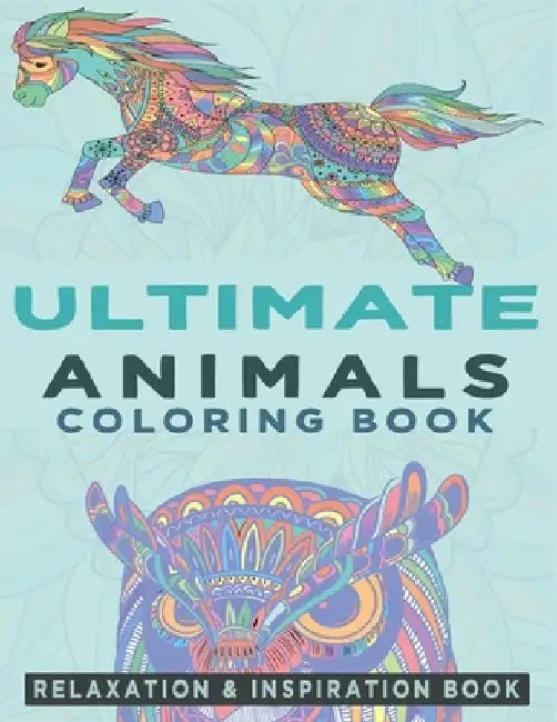 Ultimate Animals Coloring Book: An Adult Coloring Book with 107 Various Animals for Relaxation, Inspiration and Stress Relieving by Kenzth Art