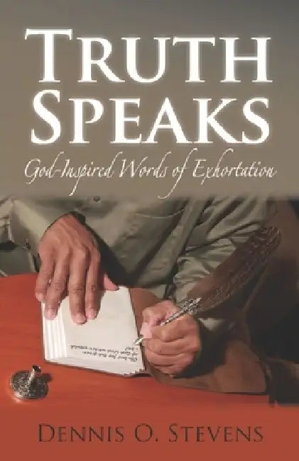 Truth Speaks: God-Inspired Words of Exhortation by Dennis Stevens