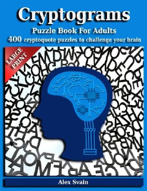 Cryptograms Puzzle Book for Adults: 400 Large Print Cryptoquote Puzzles to Challenge Your Brain by Alex Svain