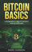Bitcoin Basics: A Beginner's Guide to Bitcoin and Blockchain by Marc Gordon
