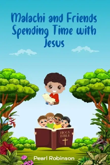 Malachi and Friends Spending Time with Jesus by Pearl Robinson