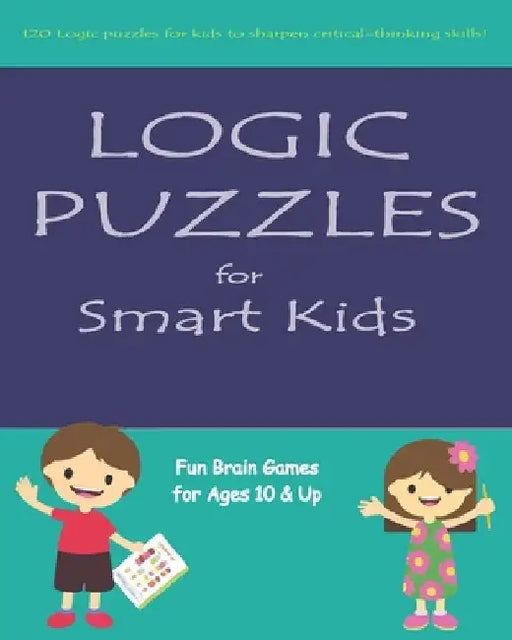 Logic Puzzles for Smart Kids: Fun brain games for ages 10 & up by Lina Saber