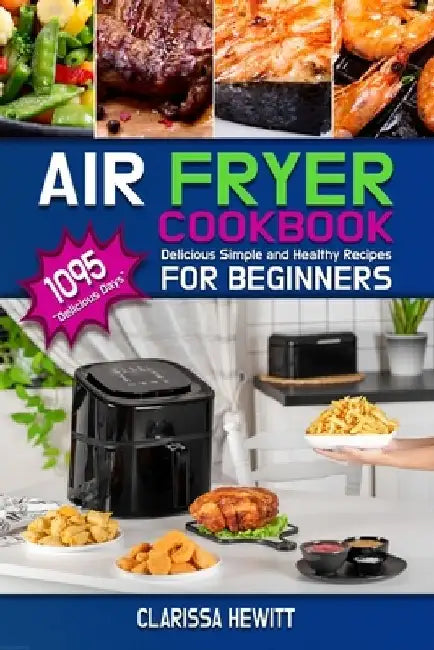 Air Fryer Cookbook: 400+ Delicious Simple and Healthy Recipes for Beginners by Clarissa Hewitt