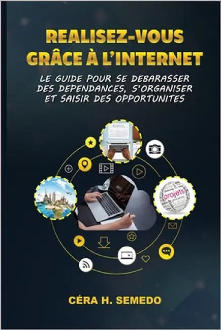 Réalisez-vous grâce à Internet: Le Guide pour se débarrasser des dépendances, s'organiser et saisir des opportunités. by Semedo, Céra H.
