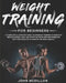 Weight Training for Beginners: A Complete Illustrated Guide to Strenght Training at Home for Men and Women. Easy and Effective Exercises and Workouts by John McDillon