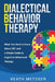 Dialectical Behavior Therapy: What You Need to Know About DBT and a Simple Guide to Cognitive Behavioral Therapy by Heath Metzger